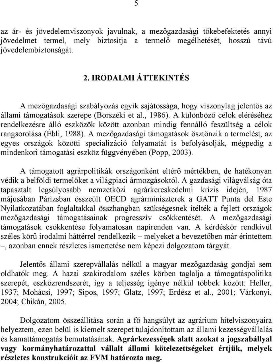 A különböző célok eléréséhez rendelkezésre álló eszközök között azonban mindig fennálló feszültség a célok rangsorolása (Ébli, 1988).