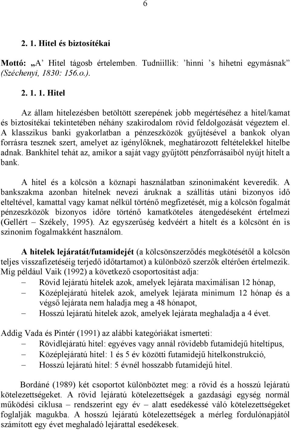 Bankhitel tehát az, amikor a saját vagy gyűjtött pénzforrásaiból nyújt hitelt a bank. A hitel és a kölcsön a köznapi használatban szinonimaként keveredik.