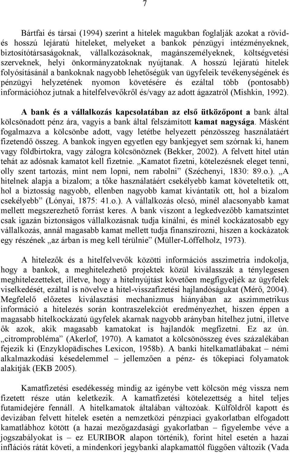 A hosszú lejáratú hitelek folyósításánál a bankoknak nagyobb lehetőségük van ügyfeleik tevékenységének és pénzügyi helyzetének nyomon követésére és ezáltal több (pontosabb) információhoz jutnak a