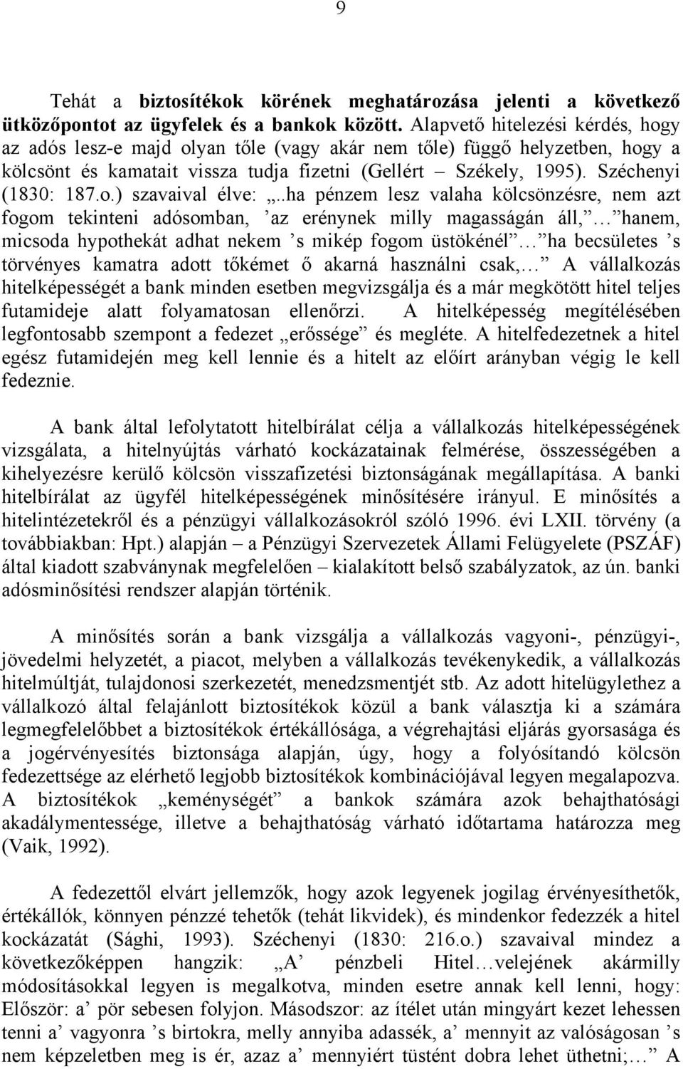 .ha pénzem lesz valaha kölcsönzésre, nem azt fogom tekinteni adósomban, az erénynek milly magasságán áll, hanem, micsoda hypothekát adhat nekem s mikép fogom üstökénél ha becsületes s törvényes