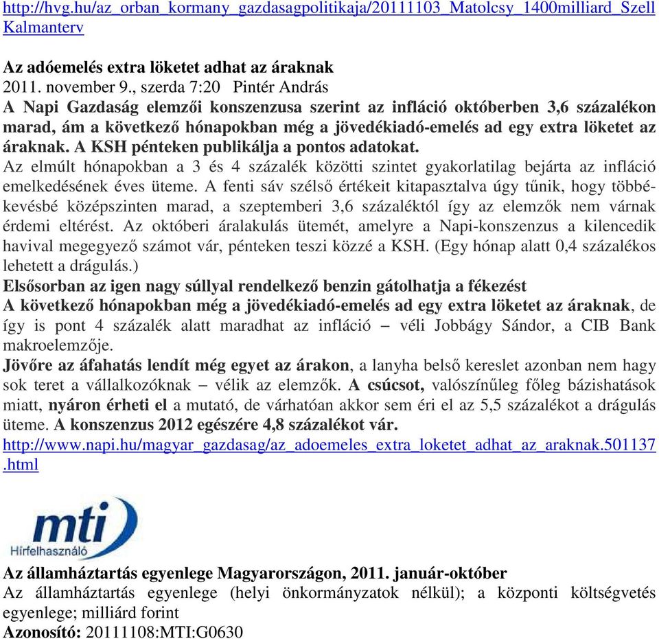 A KSH pénteken publikálja a pontos adatokat. Az elmúlt hónapokban a 3 és 4 százalék közötti szintet gyakorlatilag bejárta az infláció emelkedésének éves üteme.