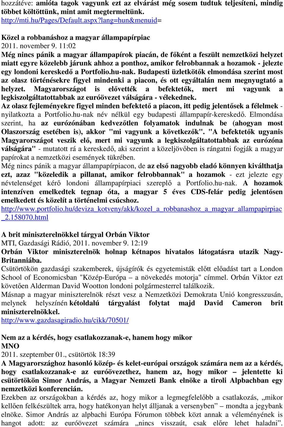 11:02 Még nincs pánik a magyar állampapírok piacán, de főként a feszült nemzetközi helyzet miatt egyre közelebb járunk ahhoz a ponthoz, amikor felrobbannak a hozamok - jelezte egy londoni kereskedő a