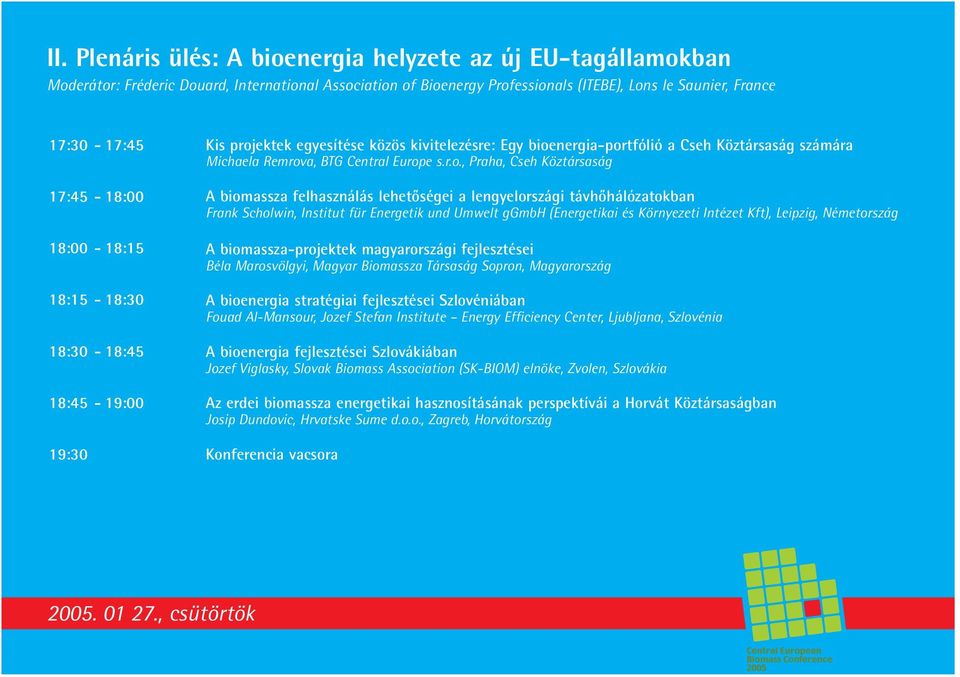 19:30-18:00-18:15-18:30-18:45-19:00 A biomassza felhasználás lehetőségei a lengyelországi távhőhálózatokban Frank Scholwin, Institut für Energetik und Umwelt ggmbh (Energetikai és Környezeti Intézet