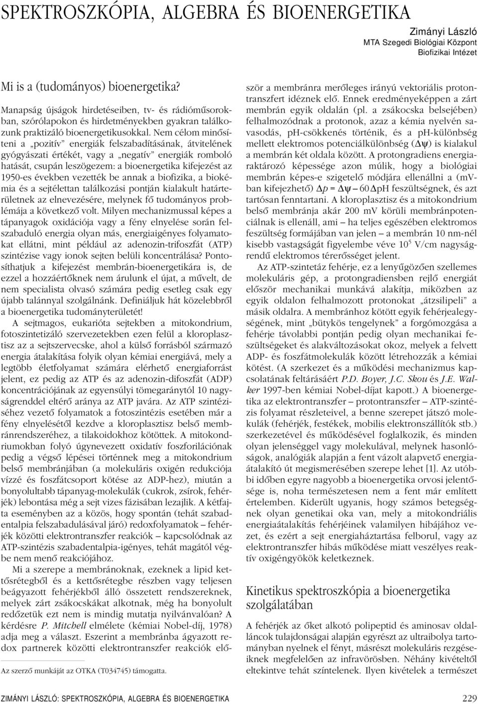 Nem célom minôsíteni a pozitív energiák felszabadításának, átvitelének gyógyászati értékét, vagy a negatív energiák romboló hatását, csupán leszögezem: a bioenergetika kifejezést az 1950-es években