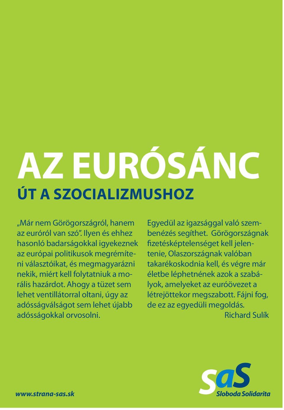 Ahogy a tüzet sem lehet ventillátorral oltani, úgy az adósságválságot sem lehet újabb adósságokkal orvosolni. Egyedül az igazsággal való szembenézés segíthet.