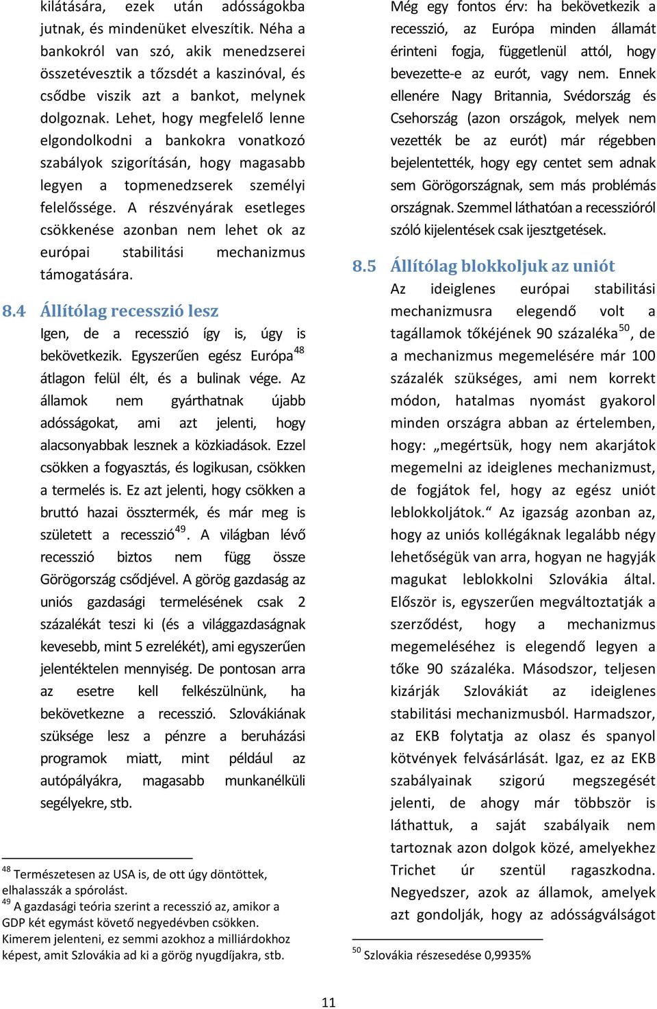 A részvényárak esetleges csökkenése azonban nem lehet ok az európai stabilitási mechanizmus támogatására. 8.4 Állítólag recesszió lesz Igen, de a recesszió így is, úgy is bekövetkezik.