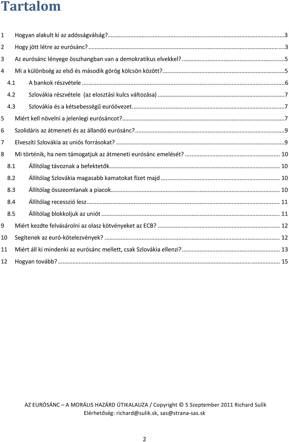 ..7 5 Miért kell növelni a jelenlegi eurósáncot?...7 6 Szolidáris az átmeneti és az állandó eurósánc?...9 7 Elveszíti Szlovákia az uniós forrásokat?