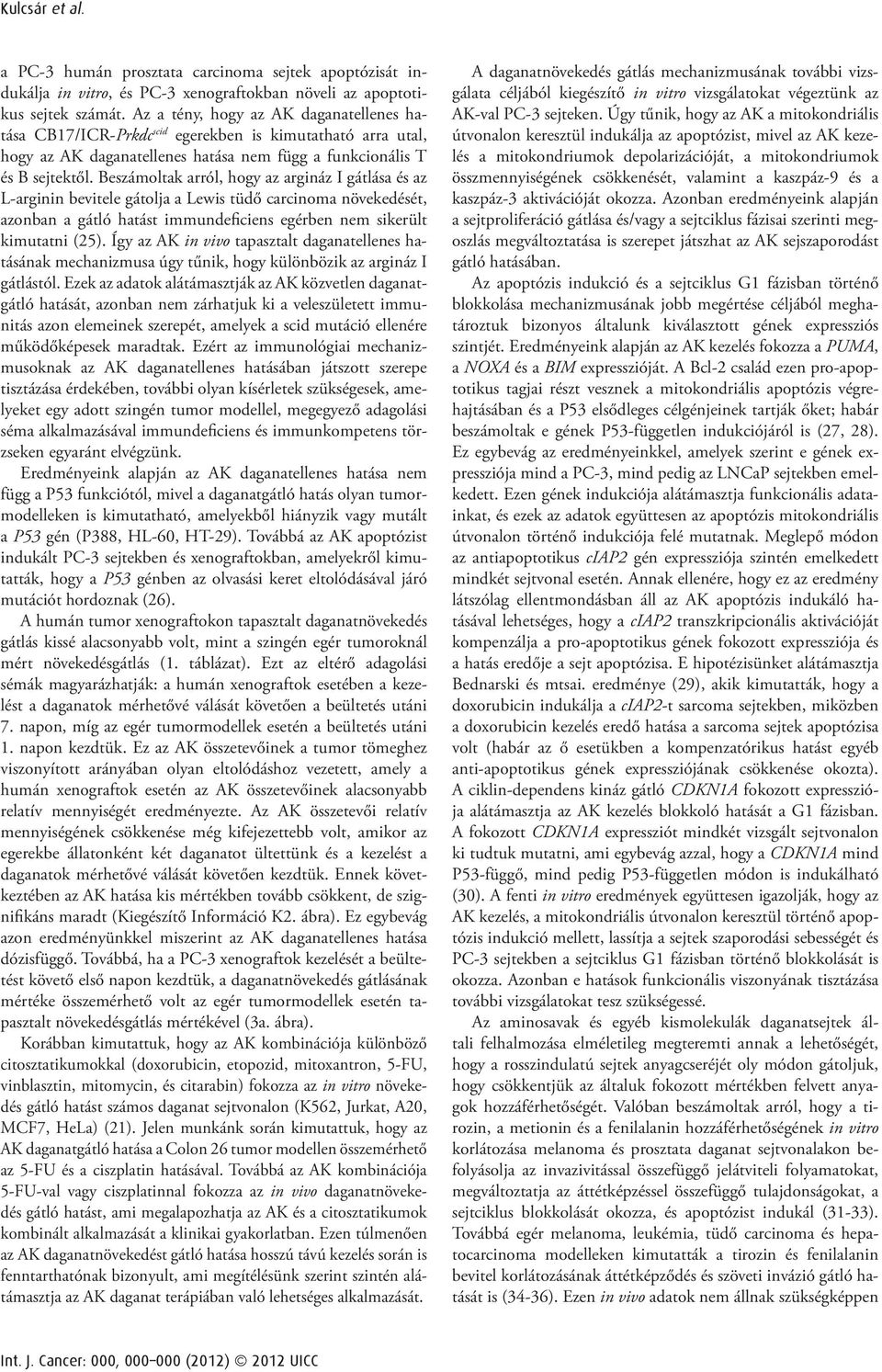 Beszámoltak arról, hogy az argináz I gátlása és az L-arginin bevitele gátolja a Lewis tüdő carcinoma növekedését, azonban a gátló hatást immundeficiens egérben nem sikerült kimutatni (25).