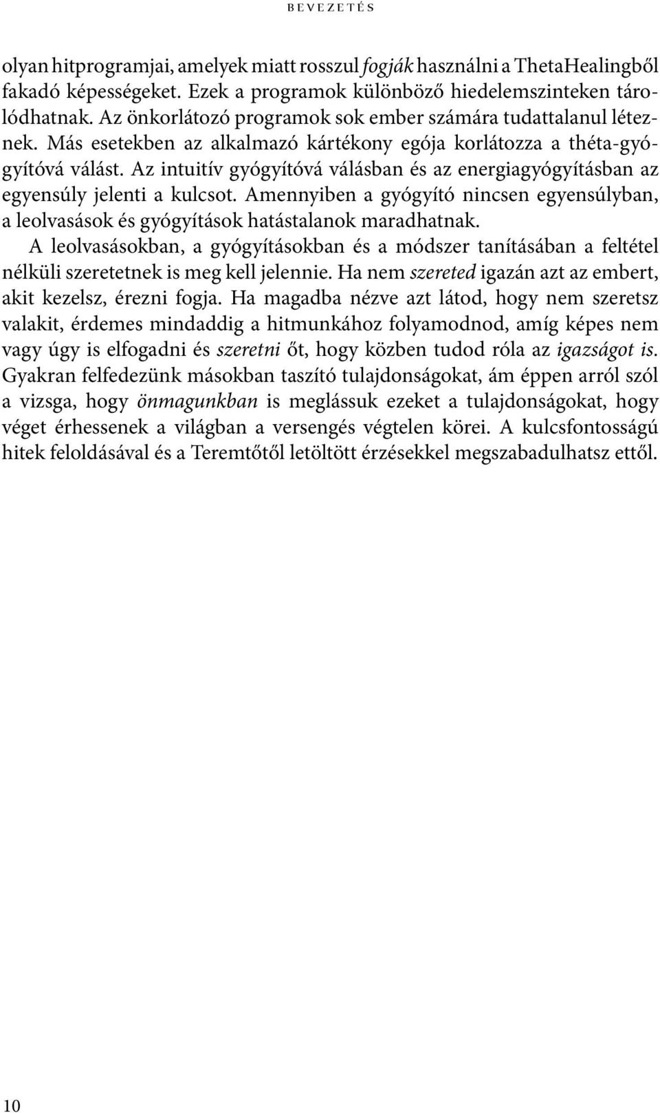 Az intuitív gyógyítóvá válásban és az energiagyógyításban az egyensúly jelenti a kulcsot. Amennyiben a gyógyító nincsen egyensúlyban, a leolvasások és gyógyítások hatástalanok maradhatnak.