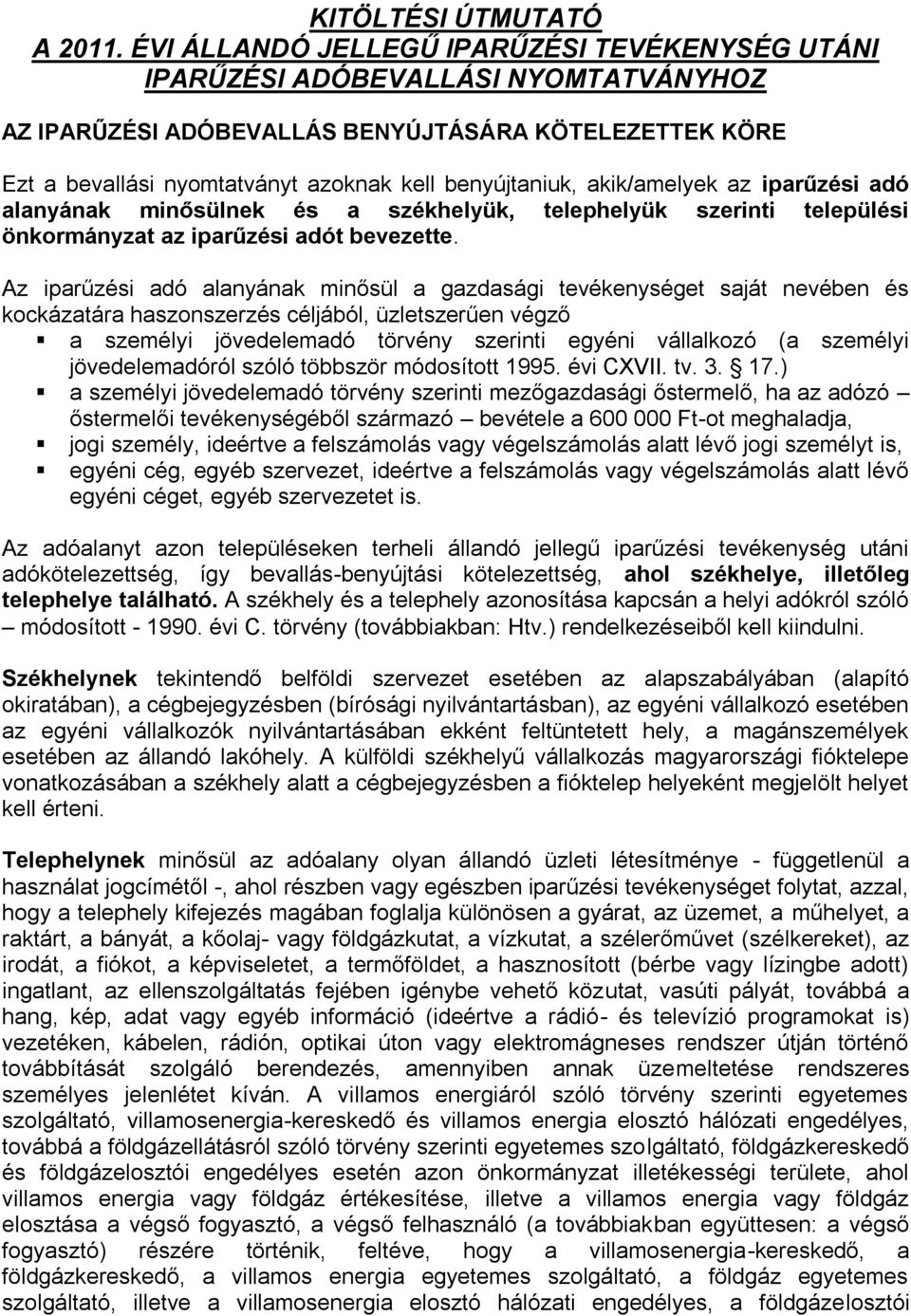 akik/amelyek az iparűzési adó alanyának minősülnek és a székhelyük, telephelyük szerinti települési önkormányzat az iparűzési adót bevezette.