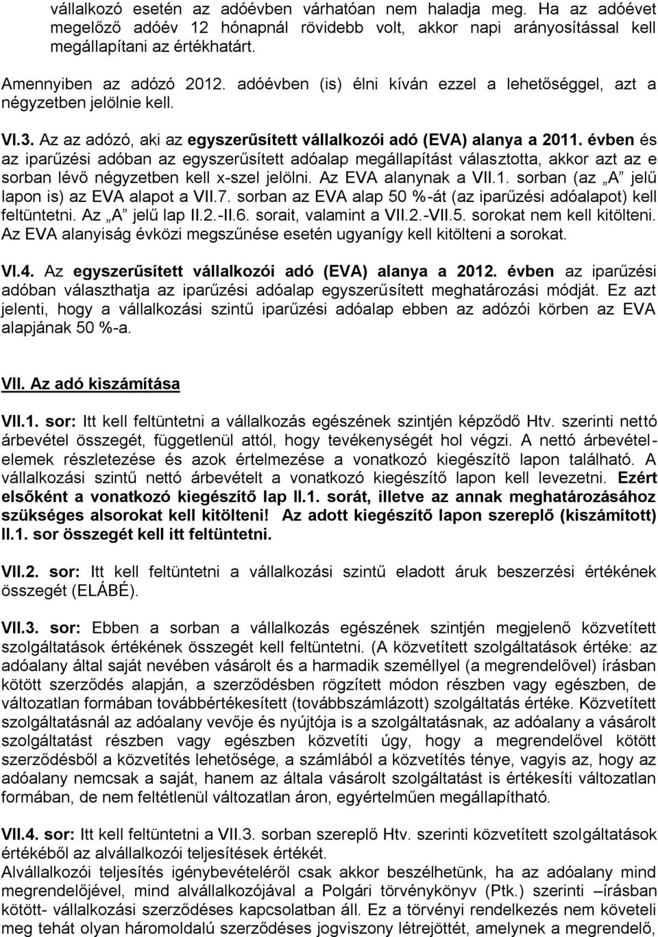 évben és az iparűzési adóban az egyszerűsített adóalap megállapítást választotta, akkor azt az e sorban lévő négyzetben kell x-szel jelölni. Az EVA alanynak a VII.1.