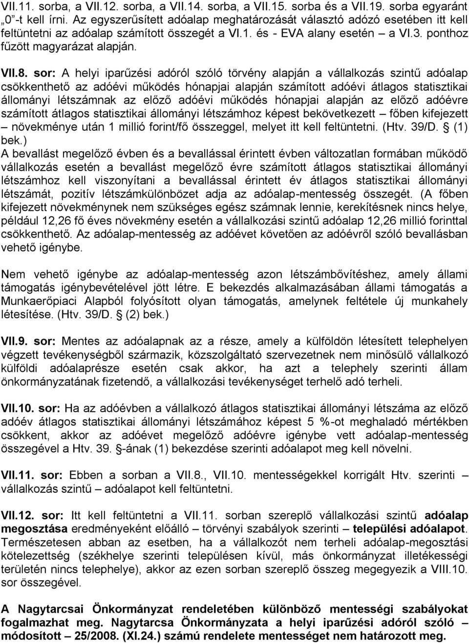 sor: A helyi iparűzési adóról szóló törvény alapján a vállalkozás szintű adóalap csökkenthető az adóévi működés hónapjai alapján számított adóévi átlagos statisztikai állományi létszámnak az előző