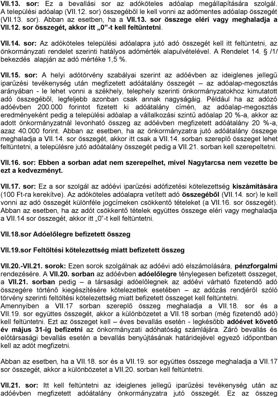 sor: Az adóköteles települési adóalapra jutó adó összegét kell itt feltüntetni, az önkormányzati rendelet szerinti hatályos adómérték alapulvételével. A Rendelet 14.