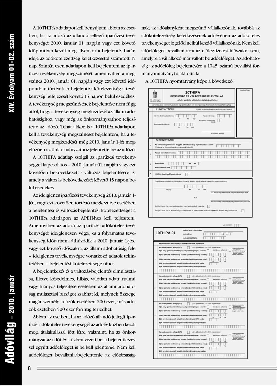 Szintén ezen adatlapon kell bejelenteni az iparûzési tevékenység megszûnését, amennyiben a megszûnés 2010. január 01. napján vagy ezt követô idôpontban történik.