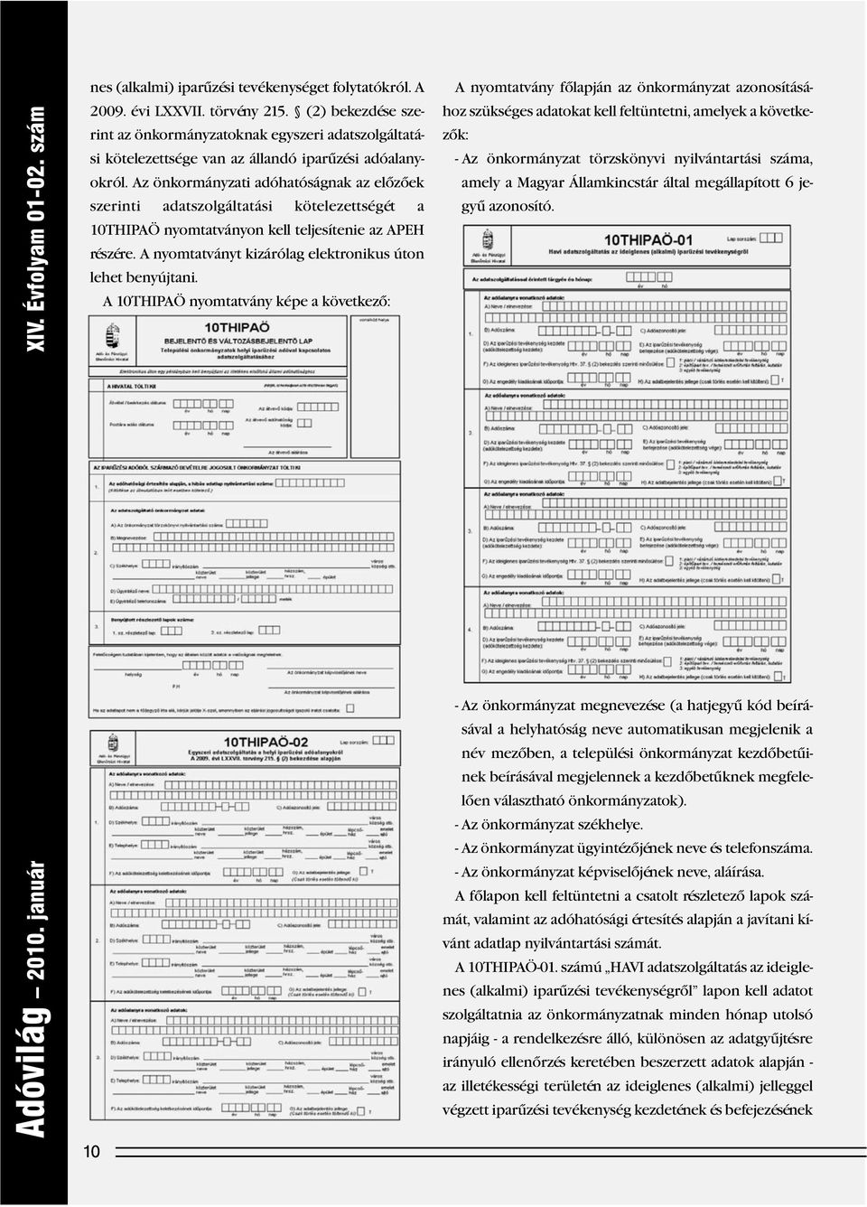 Az önkormányzati adóhatóságnak az elôzôek szerinti adatszolgáltatási kötelezettségét a 10THIPAÖ nyomtatványon kell teljesítenie az APEH részére.