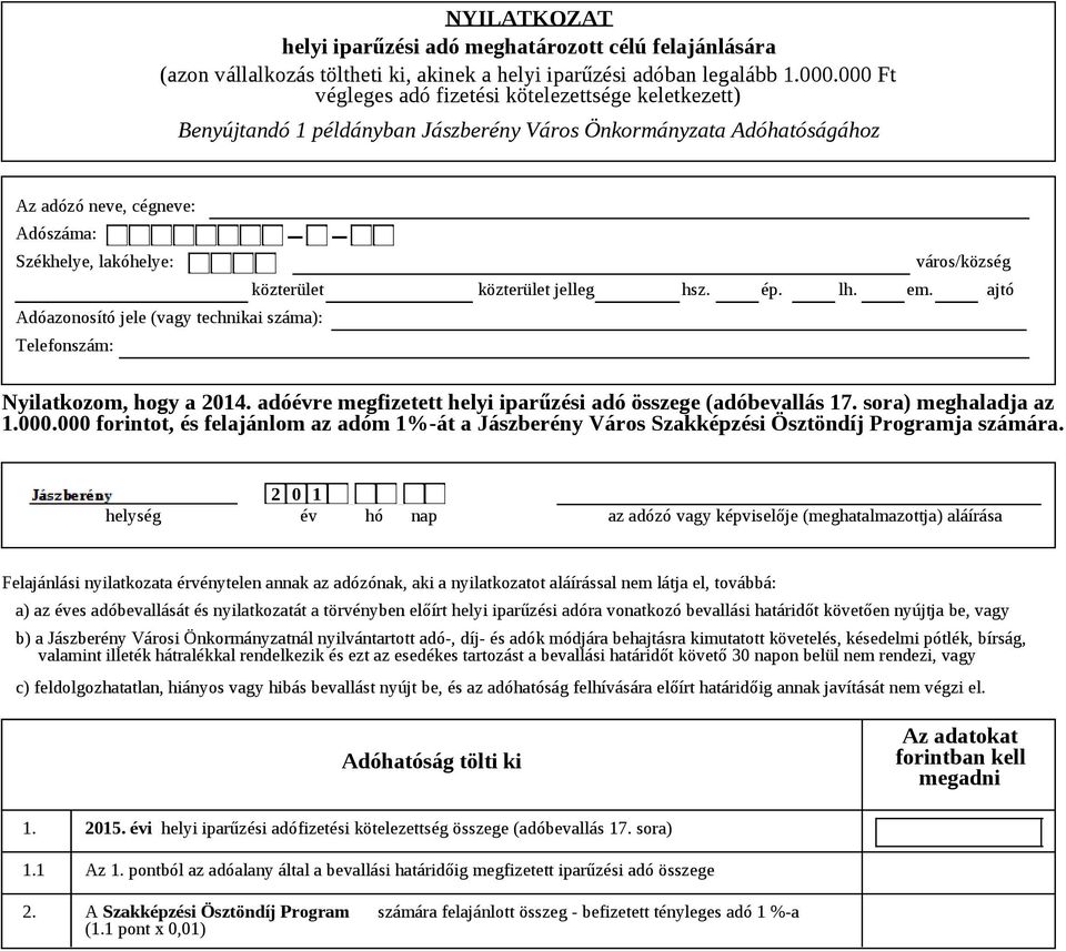 Adóazonosító jele (vagy technikai száma): Telefonszám: közterület jelleg hsz. ép. lh. város/község em. ajtó Nyilatkozom, hogy a 2014. adóévre megfizetett helyi iparűzési adó összege (adóbevallás 17.