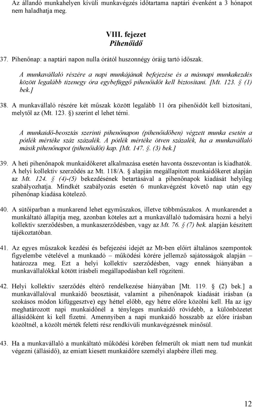 A munkavállaló részére a napi munkájának befejezése és a másnapi munkakezdés között legalább tizenegy óra egybefüggő pihenőidőt kell biztosítani. [Mt. 123. (1) bek.] 38.