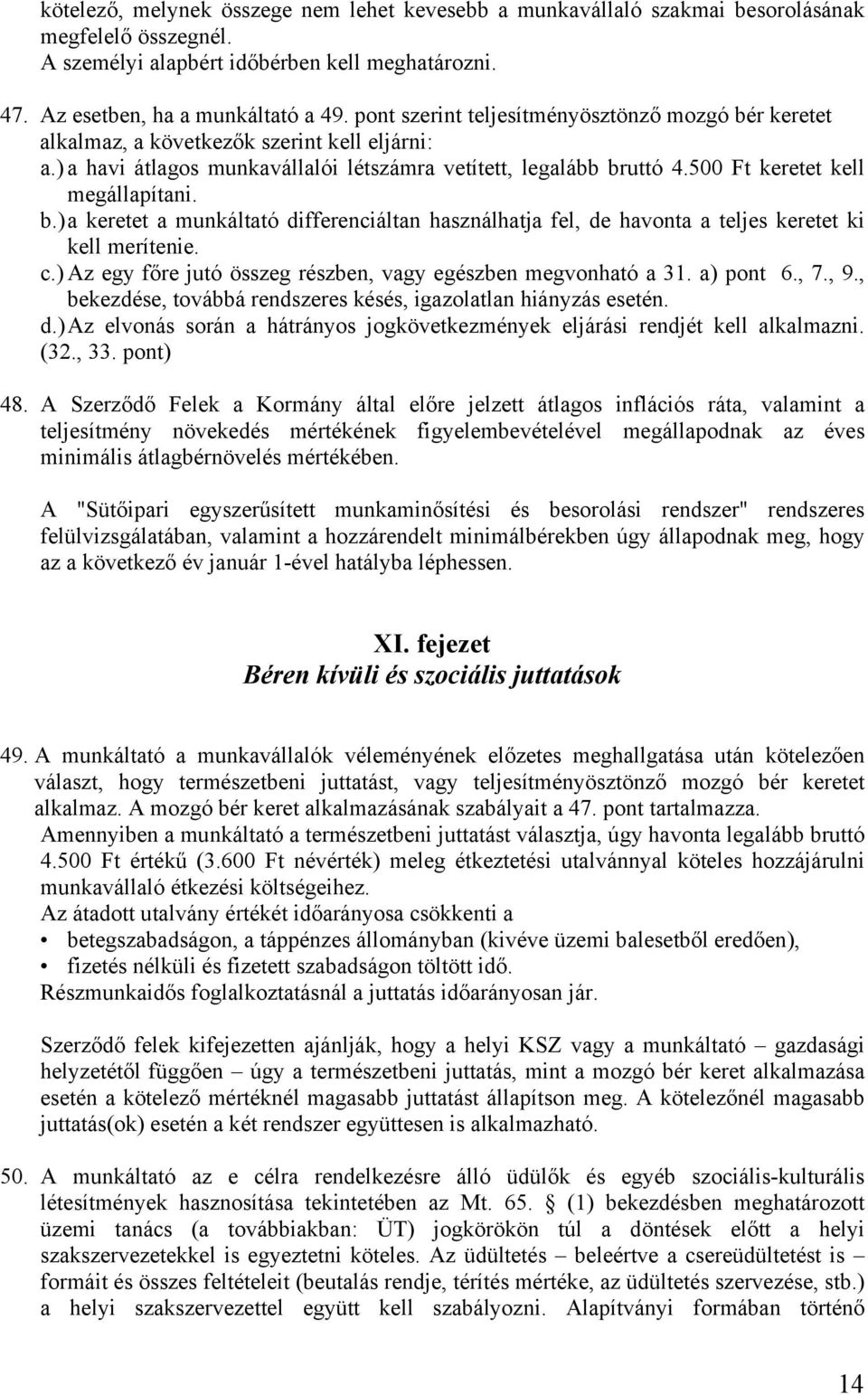 500 Ft keretet kell megállapítani. b.) a keretet a munkáltató differenciáltan használhatja fel, de havonta a teljes keretet ki kell merítenie. c.