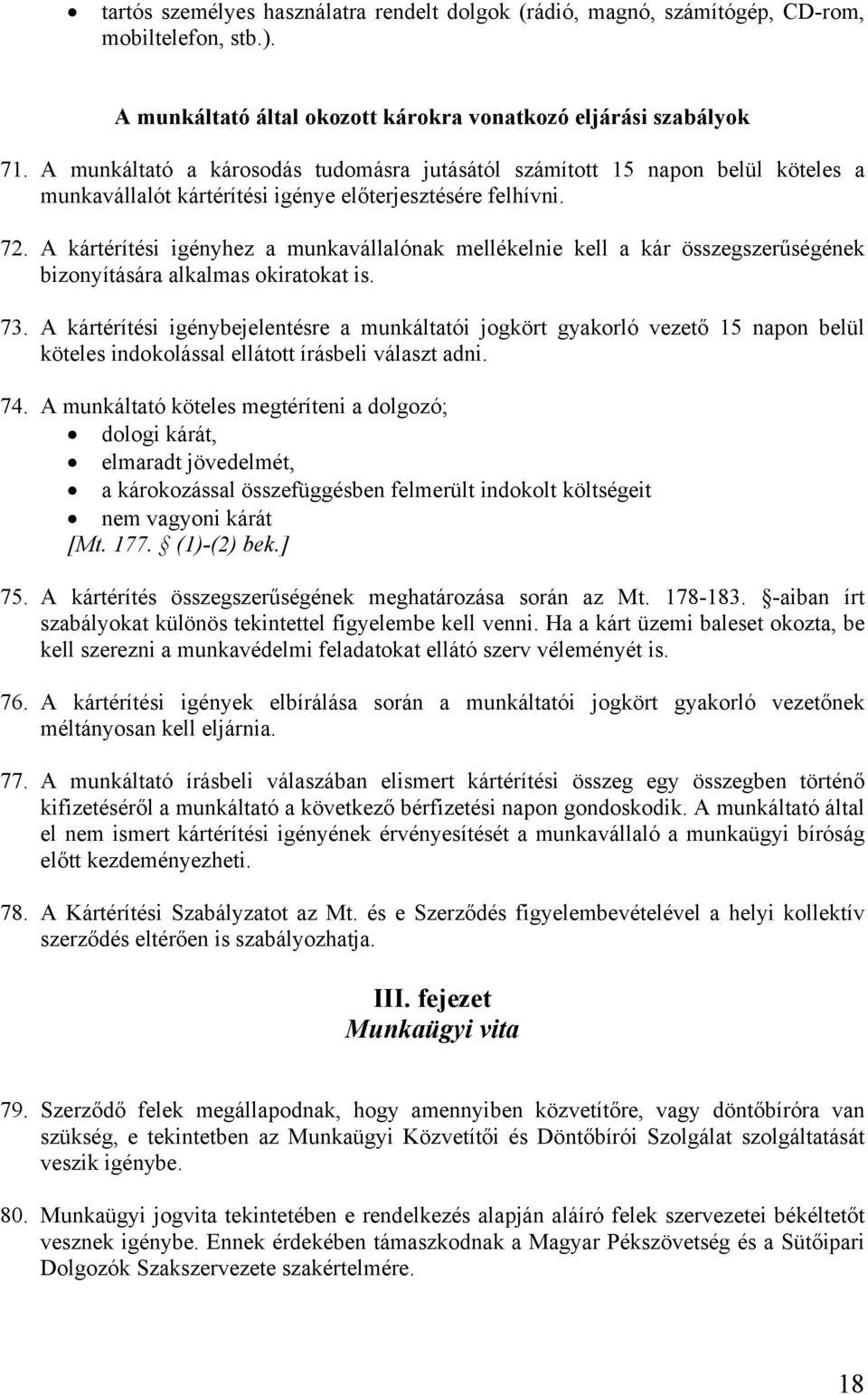 A kártérítési igényhez a munkavállalónak mellékelnie kell a kár összegszerűségének bizonyítására alkalmas okiratokat is. 73.