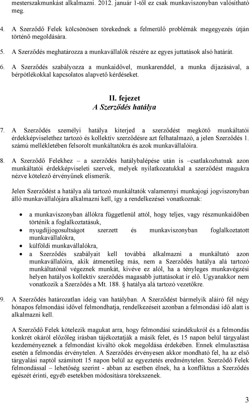 A Szerződés szabályozza a munkaidővel, munkarenddel, a munka díjazásával, a bérpótlékokkal kapcsolatos alapvető kérdéseket. II. fejezet A Szerződés hatálya 7.