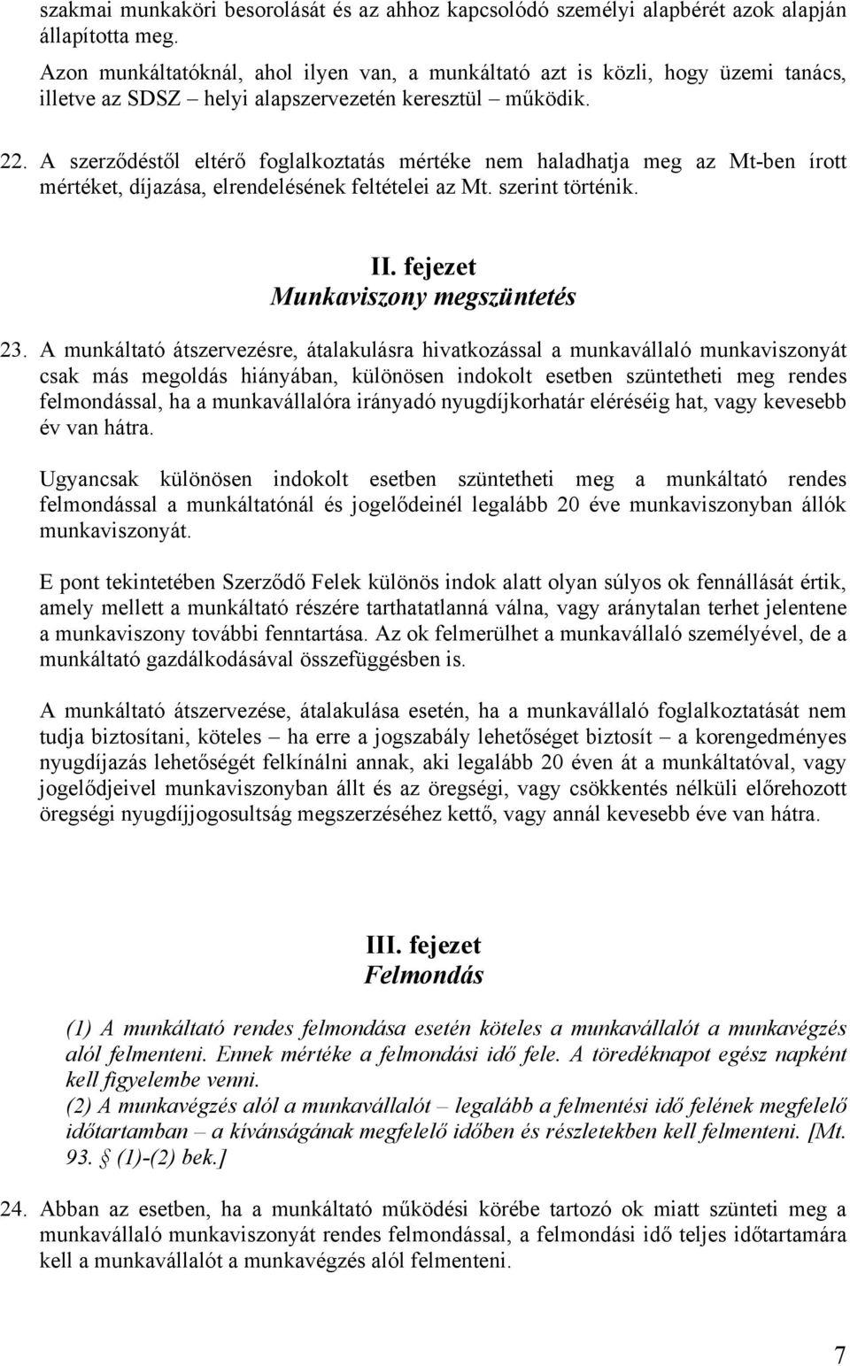 A szerződéstől eltérő foglalkoztatás mértéke nem haladhatja meg az Mt-ben írott mértéket, díjazása, elrendelésének feltételei az Mt. szerint történik. II. fejezet Munkaviszony megszüntetés 23.