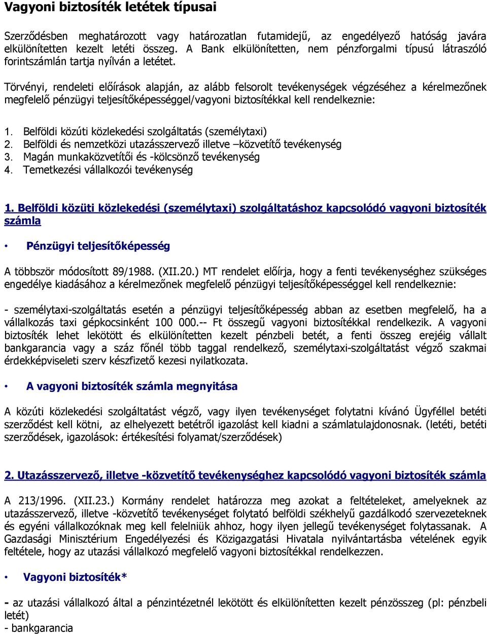 Törvényi, rendeleti előírások alapján, az alább felsorolt tevékenységek végzéséhez a kérelmezőnek megfelelő pénzügyi teljesítőképességgel/vagyoni biztosítékkal kell rendelkeznie: 1.