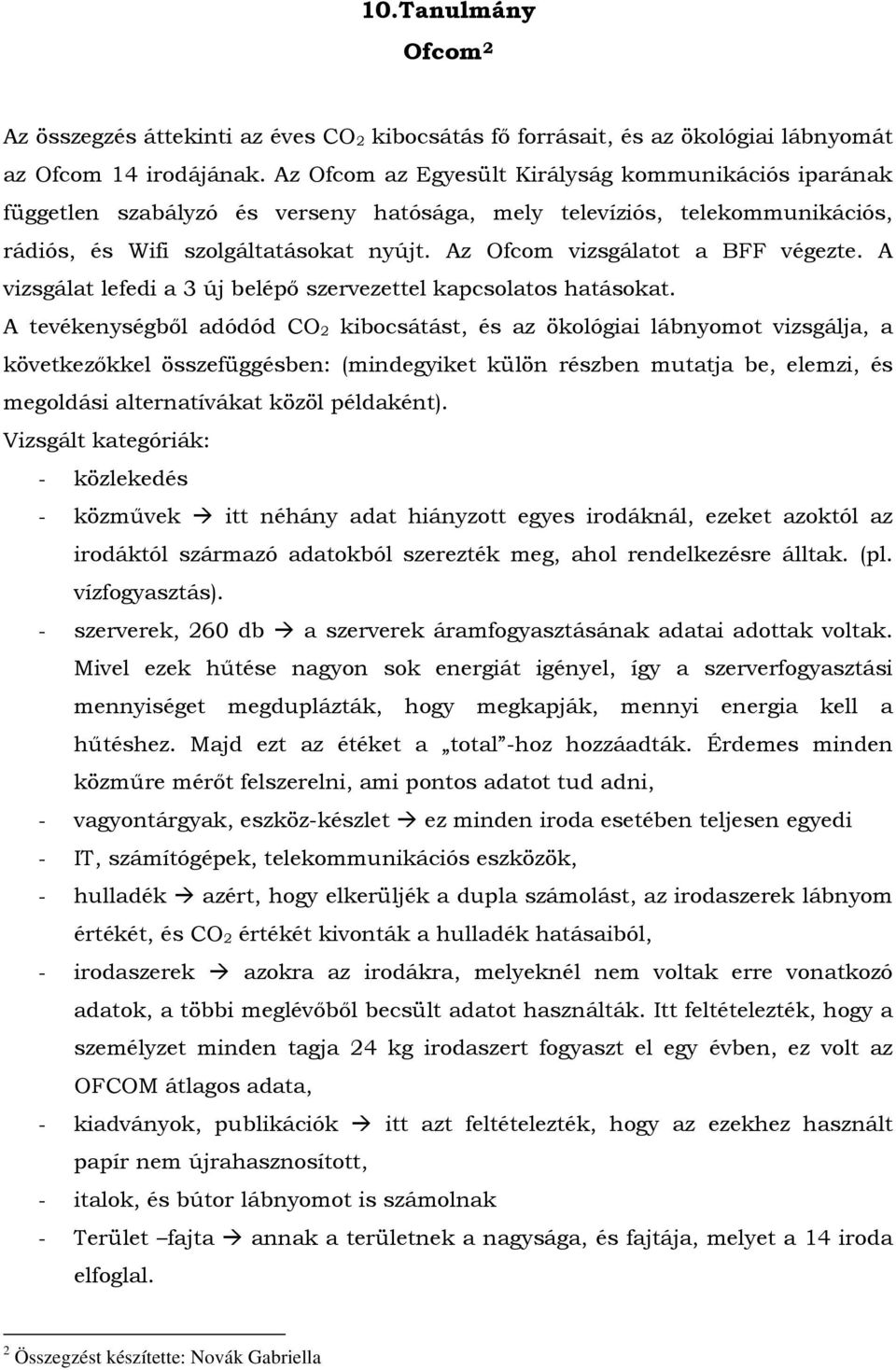 Az Ofcom vizsgálatot a BFF végezte. A vizsgálat lefedi a 3 új belépı szervezettel kapcsolatos hatásokat.