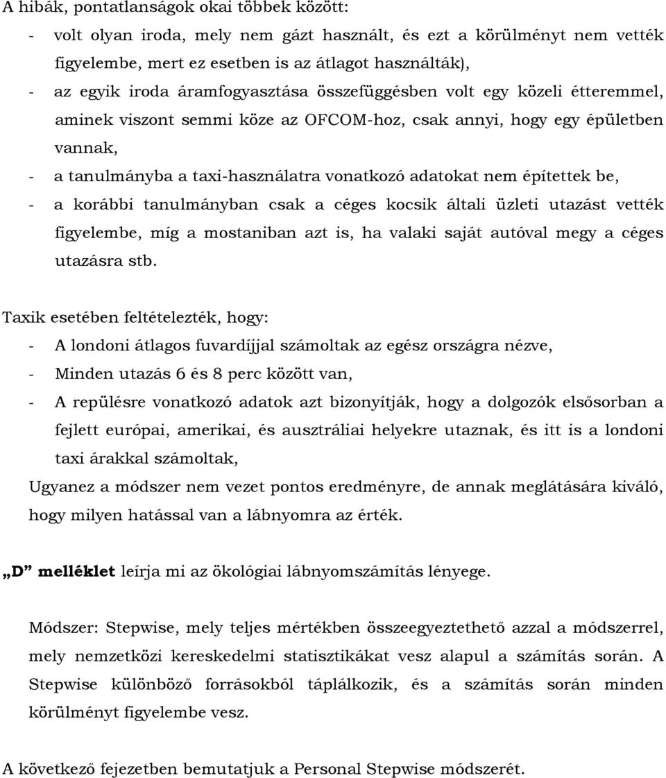 építettek be, - a korábbi tanulmányban csak a céges kocsik általi üzleti utazást vették figyelembe, míg a mostaniban azt is, ha valaki saját autóval megy a céges utazásra stb.