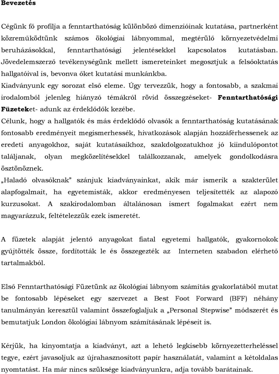 Kiadványunk egy sorozat elsı eleme. Úgy tervezzük, hogy a fontosabb, a szakmai irodalomból jelenleg hiányzó témákról rövid összegzéseket- Fenntarthatósági Füzeteket- adunk az érdeklıdık kezébe.