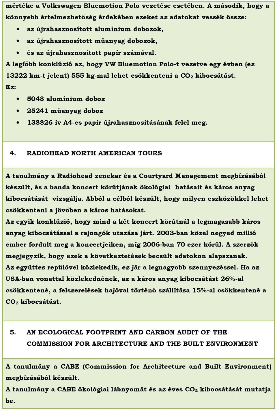 A legfıbb konklúzió az, hogy VW Bluemotion Polo-t vezetve egy évben (ez 13222 km-t jelent) 555 kg-mal lehet csökkenteni a CO 2 kibocsátást.