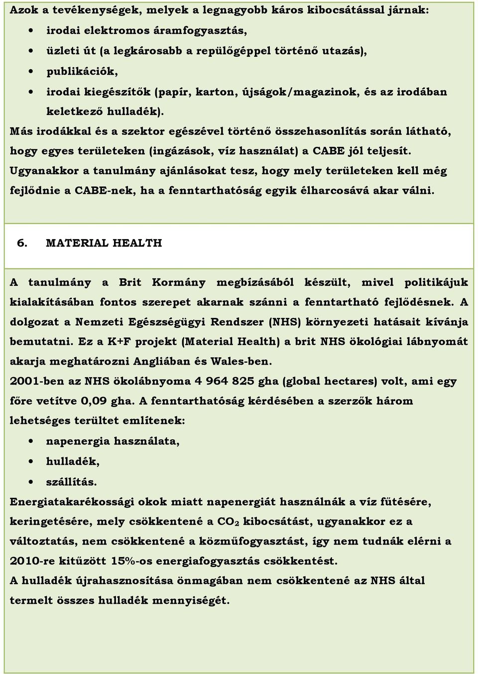 Más irodákkal és a szektor egészével történı összehasonlítás során látható, hogy egyes területeken (ingázások, víz használat) a CABE jól teljesít.