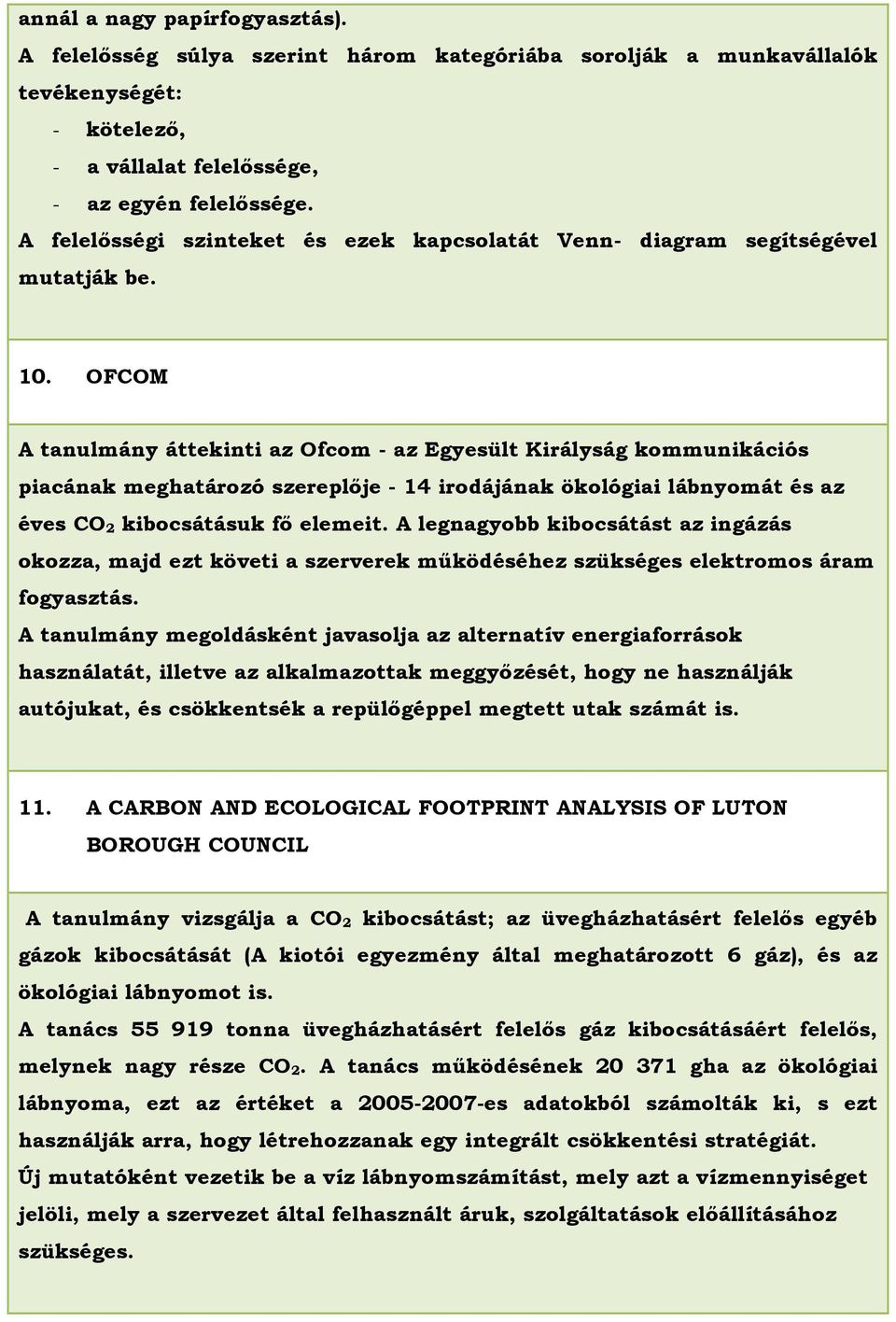 OFCOM A tanulmány áttekinti az Ofcom - az Egyesült Királyság kommunikációs piacának meghatározó szereplıje - 14 irodájának ökológiai lábnyomát és az éves CO 2 kibocsátásuk fı elemeit.