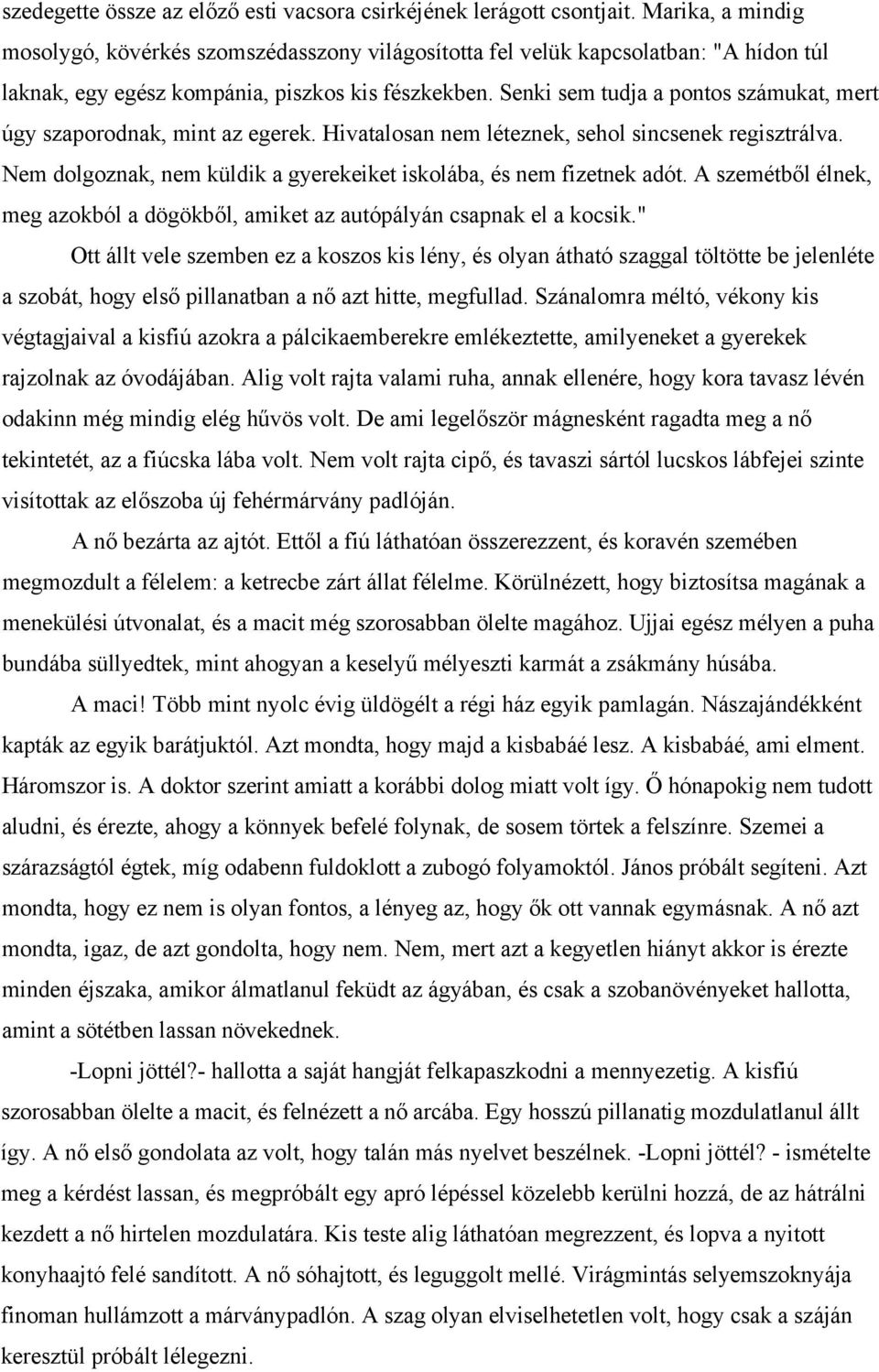 Senki sem tudja a pontos számukat, mert úgy szaporodnak, mint az egerek. Hivatalosan nem léteznek, sehol sincsenek regisztrálva. Nem dolgoznak, nem küldik a gyerekeiket iskolába, és nem fizetnek adót.