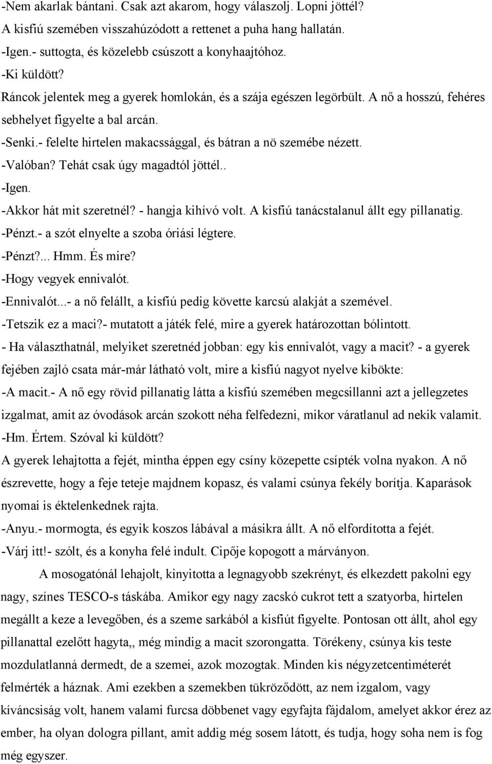 - felelte hirtelen makacssággal, és bátran a nö szemébe nézett. -Valóban? Tehát csak úgy magadtól jöttél.. -Igen. -Akkor hát mit szeretnél? - hangja kihívó volt.