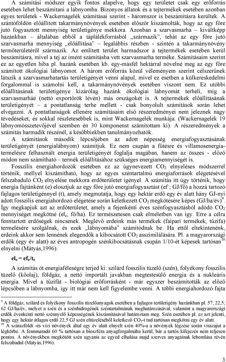 A szántóföldön előállított takarmánynövények esetében először kiszámolták, hogy az egy főre jutó fogyasztott mennyiség területigénye mekkora.