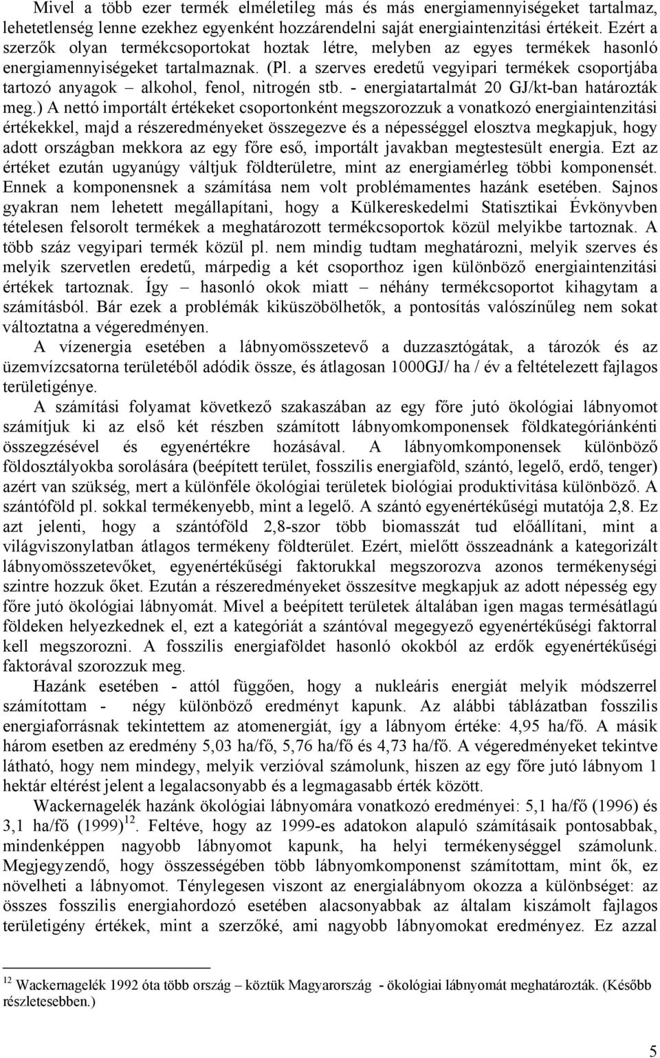 a szerves eredetű vegyipari termékek csoportjába tartozó anyagok alkohol, fenol, nitrogén stb. - energiatartalmát 20 GJ/kt-ban határozták meg.