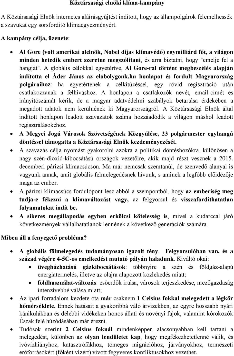 A globális célokkal egyetértve, Al Gore-ral történt megbeszélés alapján indította el Áder János az elobolygonk.