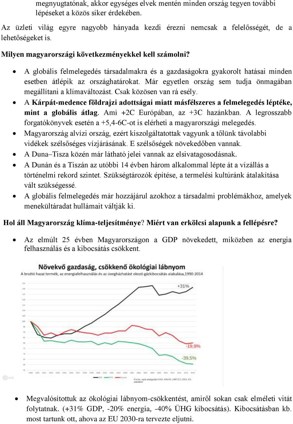 A globális felmelegedés társadalmakra és a gazdaságokra gyakorolt hatásai minden esetben átlépik az országhatárokat. Már egyetlen ország sem tudja önmagában megállítani a klímaváltozást.