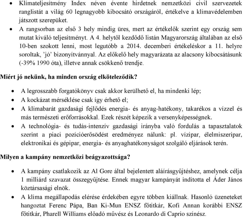 helytől kezdődő listán Magyarország általában az első 10-ben szokott lenni, most legutóbb a 2014. decemberi értékeléskor a 11. helyre soroltak, jó bizonyítvánnyal.