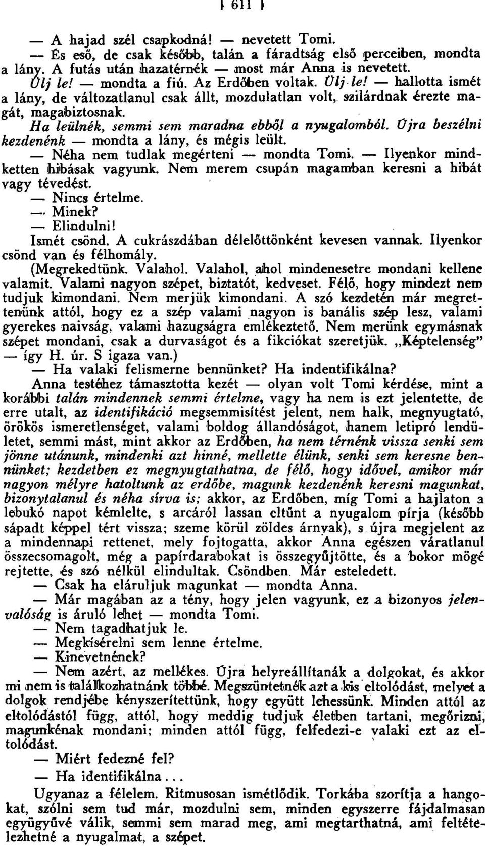 Űjra beszélni kezdenénk mondta a lány, és mégis leült. Néha nem tudlak megérteni mondta Tomi. Ilyenkor mindketten hibásak vagyunk. Nem merem csupán magamban keresni a hibát vagy tévedést.