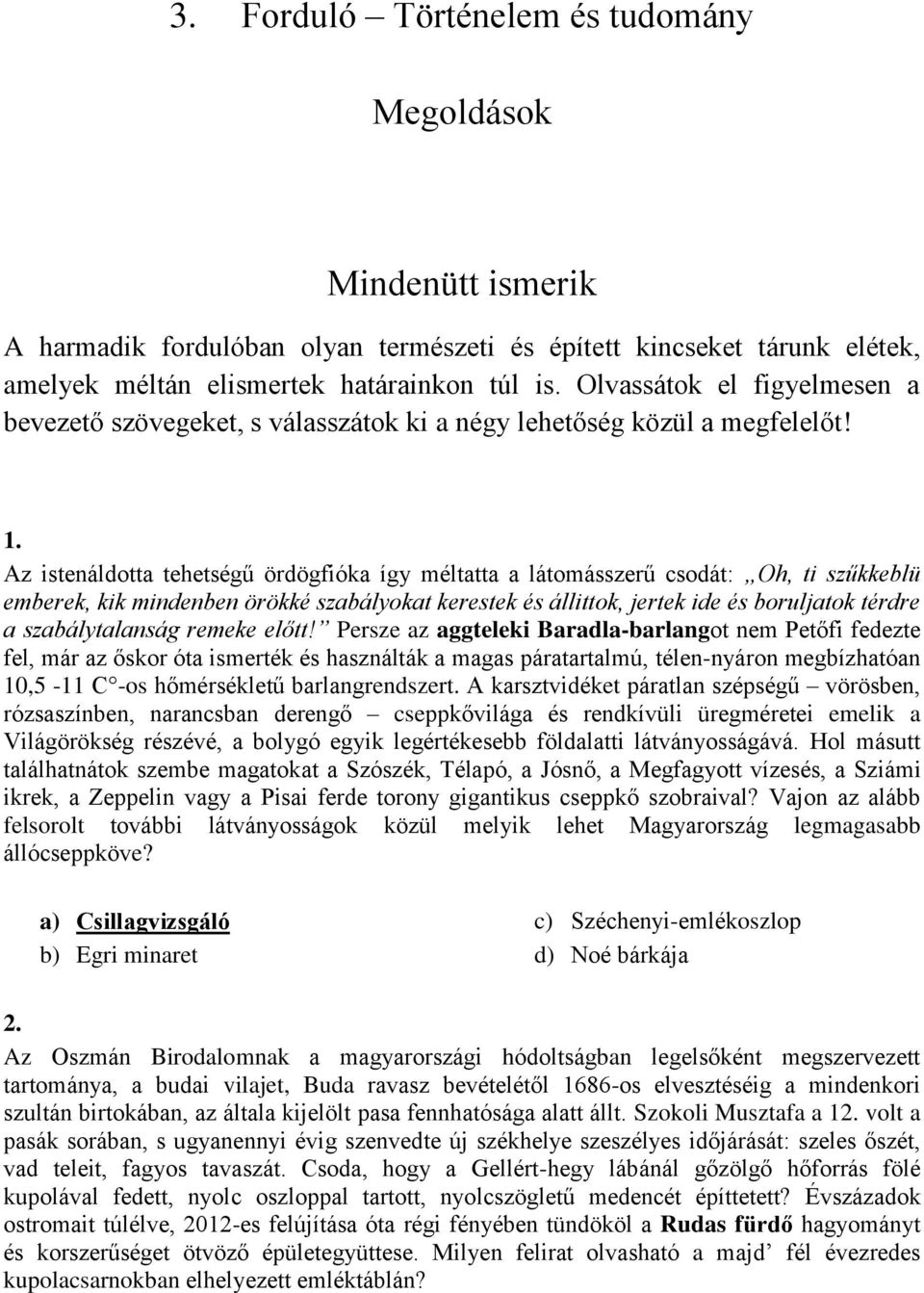 Az istenáldotta tehetségű ördögfióka így méltatta a látomásszerű csodát: Oh, ti szűkkeblü emberek, kik mindenben örökké szabályokat kerestek és állittok, jertek ide és boruljatok térdre a