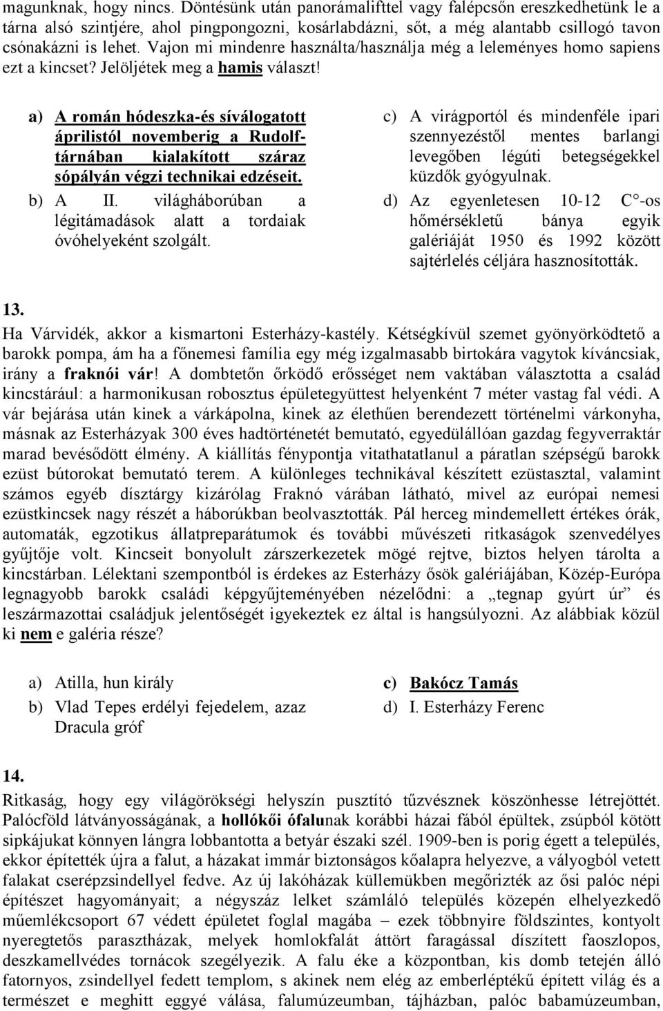 a) A román hódeszka-és síválogatott áprilistól novemberig a Rudolftárnában kialakított száraz sópályán végzi technikai edzéseit. b) A II.