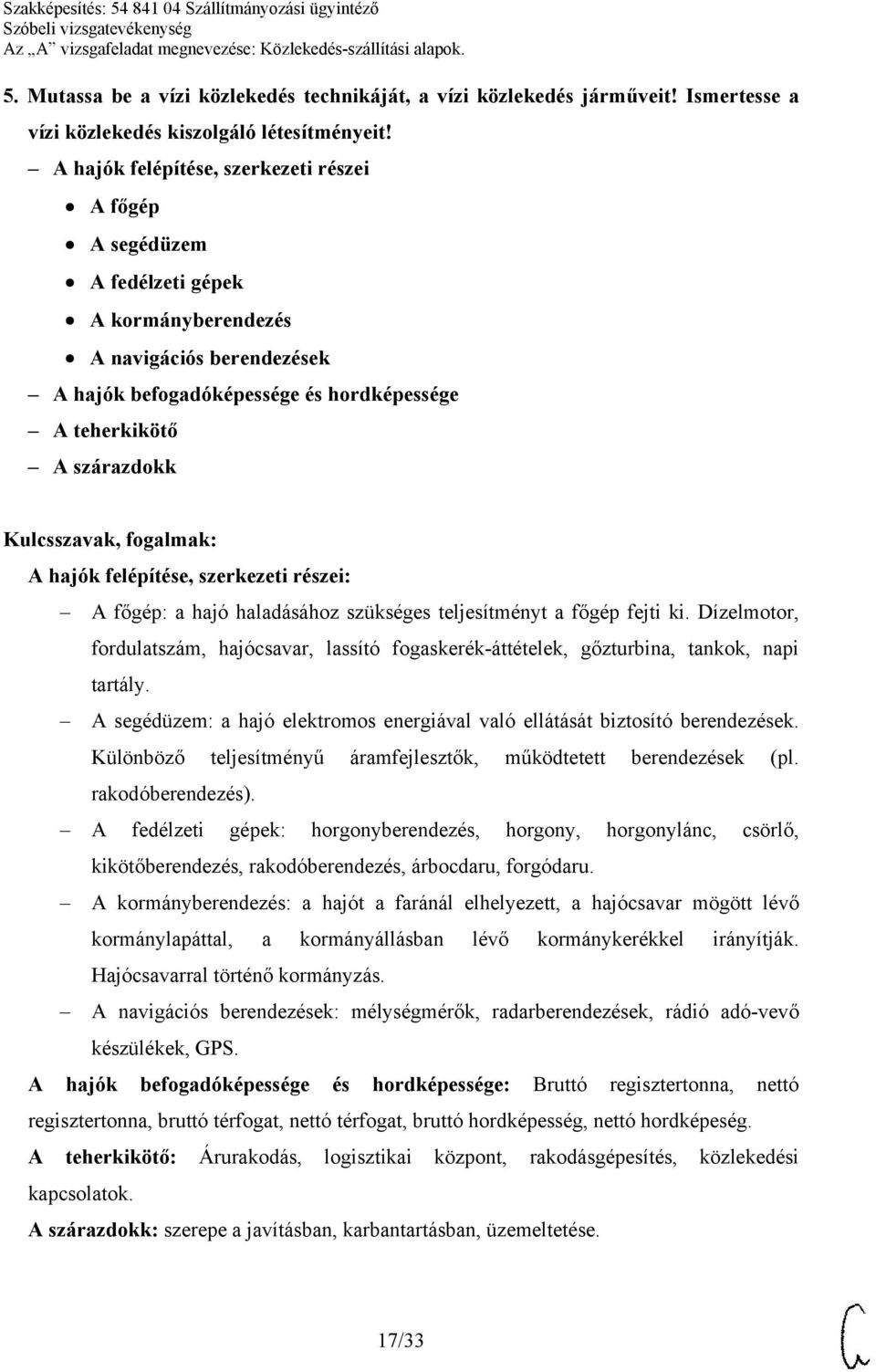 felépítése, szerkezeti részei: A főgép: a hajó haladásához szükséges teljesítményt a főgép fejti ki.