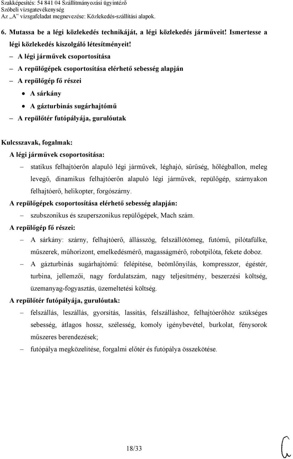 csoportosítása: statikus felhajtóerőn alapuló légi járművek, léghajó, sűrűség, hőlégballon, meleg levegő, dinamikus felhajtóerőn alapuló légi járművek, repülőgép, szárnyakon felhajtóerő, helikopter,