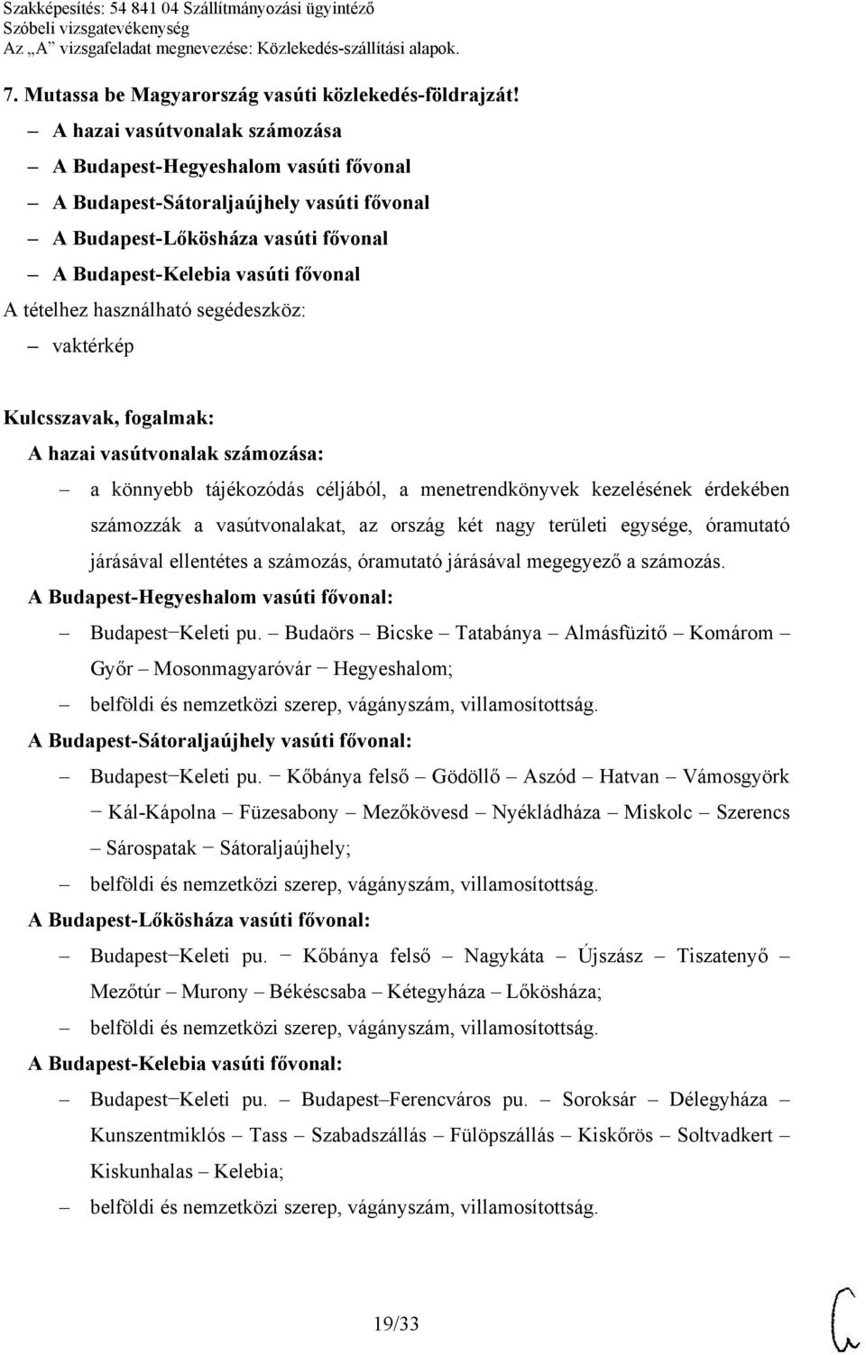 használható segédeszköz: vaktérkép A hazai vasútvonalak számozása: a könnyebb tájékozódás céljából, a menetrendkönyvek kezelésének érdekében számozzák a vasútvonalakat, az ország két nagy területi