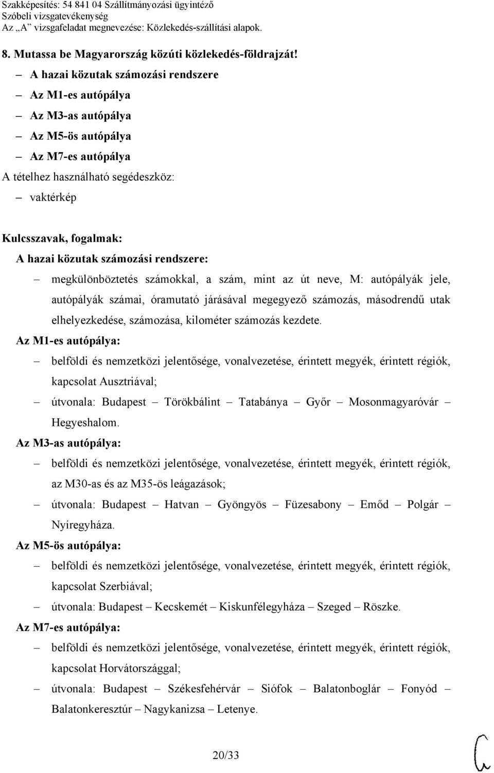 megkülönböztetés számokkal, a szám, mint az út neve, M: autópályák jele, autópályák számai, óramutató járásával megegyező számozás, másodrendű utak elhelyezkedése, számozása, kilométer számozás