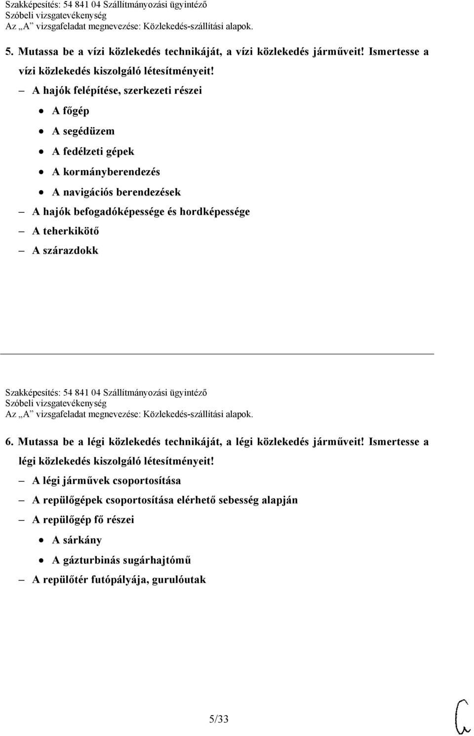 teherkikötő A szárazdokk Szakképesítés: 54 841 04 Szállítmányozási ügyintéző 6. Mutassa be a légi közlekedés technikáját, a légi közlekedés járműveit!