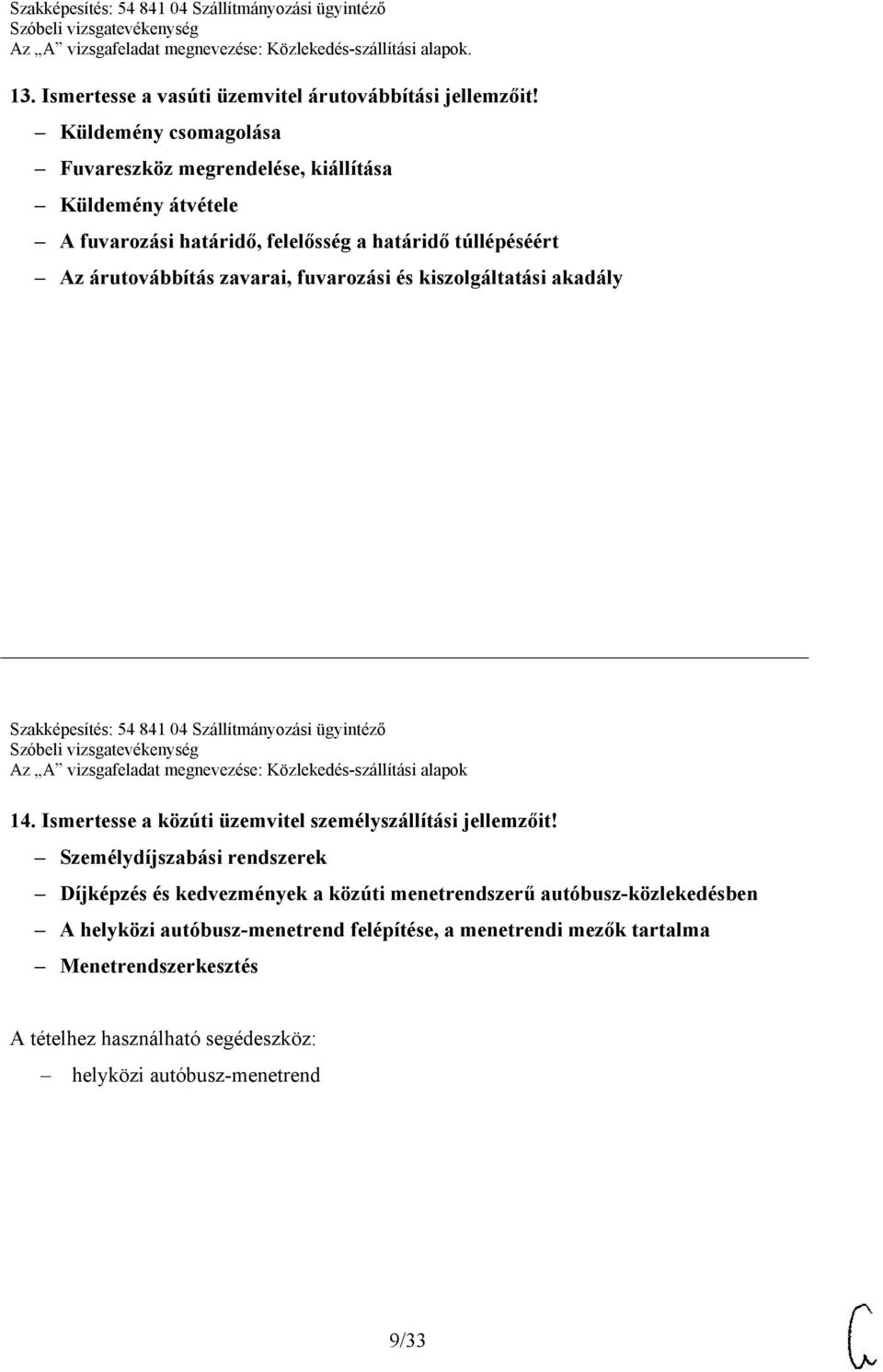 és kiszolgáltatási akadály Szakképesítés: 54 841 04 Szállítmányozási ügyintéző Az A vizsgafeladat megnevezése: Közlekedés-szállítási alapok 14.