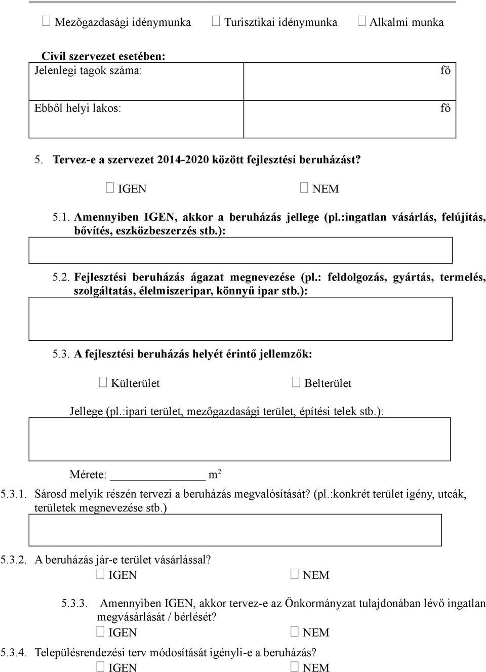 : feldolgozás, gyártás, termelés, szolgáltatás, élelmiszeripar, könnyű ipar stb.): 5.3. A fejlesztési beruházás helyét érintő jellemzők: Külterület Belterület Jellege (pl.