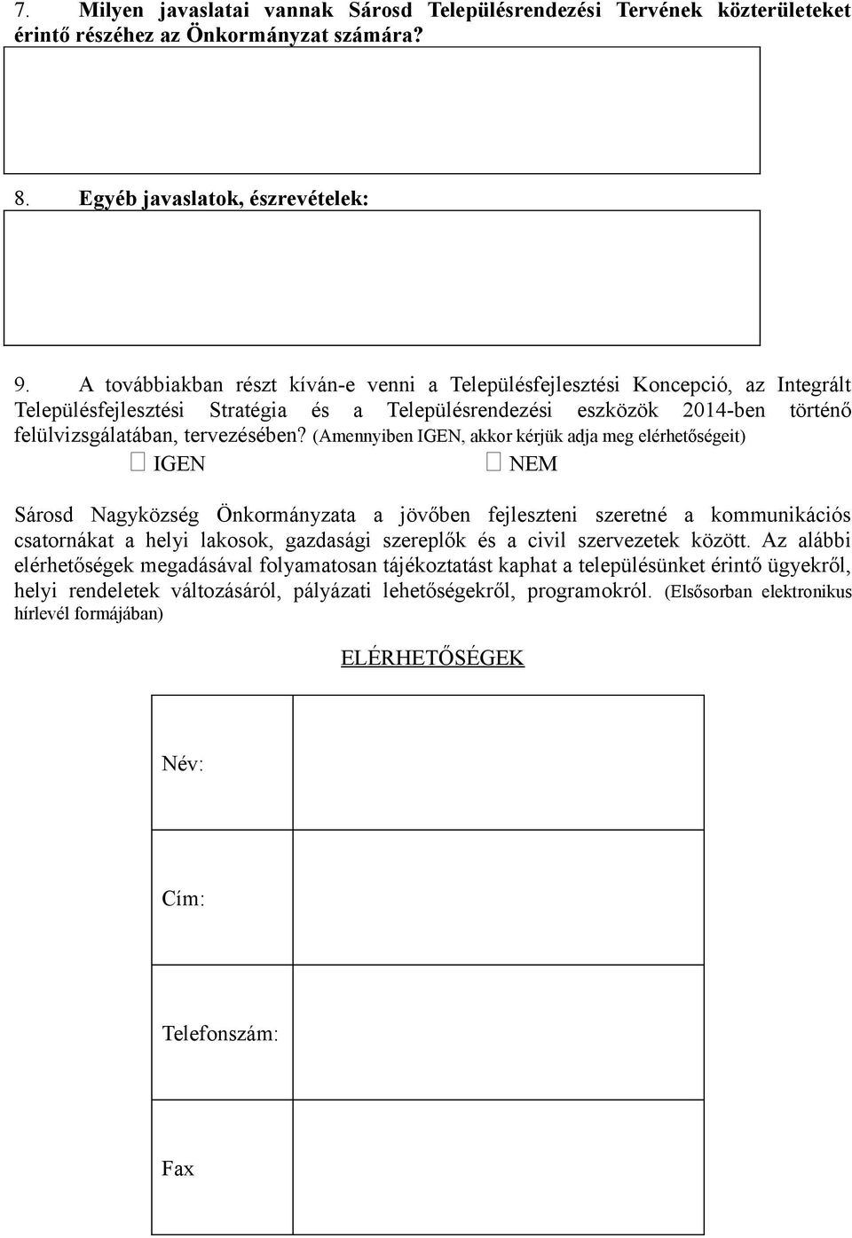 (Amennyiben IGEN, akkor kérjük adja meg elérhetőségeit) Sárosd Nagyközség Önkormányzata a jövőben fejleszteni szeretné a kommunikációs csatornákat a helyi lakosok, gazdasági szereplők és a civil